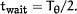 t<SUB><UP>wait</UP></SUB>=T<SUB>&thgr;</SUB>/2.